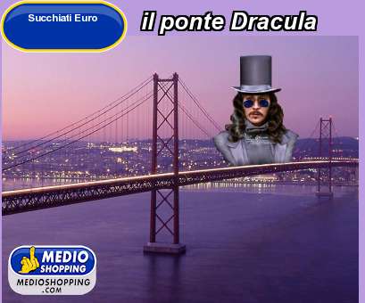 Medioshopping il ponte Dracula